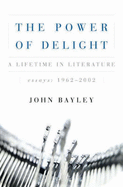 The Power of Delight: A Lifetime in Literature - Bayley, John