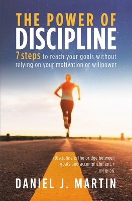 The power of discipline: 7 steps to reach your goals without relying on your motivation or willpower - Martin, Daniel J