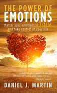 The power of emotions: Master your emotions in 7 simple steps and take control of your life