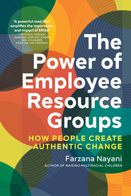 The Power of Employee Resource Groups: How People Create Authentic Change - Nayani, Farzana