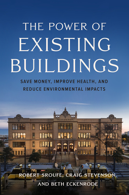 The Power of Existing Buildings: Save Money, Improve Health, and Reduce Environmental Impacts - Sroufe, Robert, and Stevenson, Craig, and Eckenrode, Beth