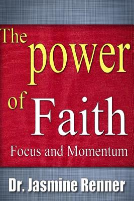 The Power of Faith, Focus and Momentum: Harnessing Life-Changing Forces for Maximum Impact & Productivity - Renner, Jasmine