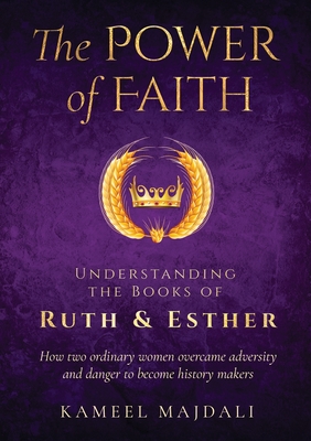 The Power of Faith: Understanding the Books of Ruth and Esther - Majdali, Kameel