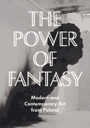 The Power of Fantasy: Modern and Contemporary Art from Poland