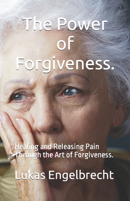 The Power of Forgiveness.: Healing and Releasing Pain Through the Art of Forgiveness. - Engelbrecht, Lukas