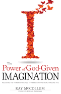 The Power of God Given Imagination: Releasing the Power Within You to Transform the World Around You