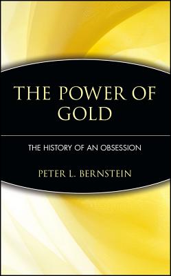 The Power of Gold: The History of an Obsession - Bernstein, Peter L