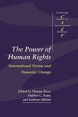 The Power of Human Rights: International Norms and Domestic Change - Risse, Thomas (Editor), and Ropp, Stephen C. (Editor), and Sikkink, Kathryn (Editor)