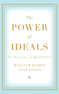The Power of Ideals: The Real Story of Moral Choice - Damon, William, and Colby, Anne