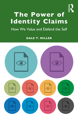 The Power of Identity Claims: How We Value and Defend the Self - Miller, Dale T.