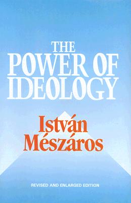 The Power of Ideology - Meszaros, Istvan
