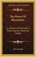The Power of Illustration: An Element of Success in Preaching and Teaching (1848)