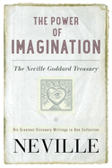 The Power of Imagination: The Neville Goddard Treasury