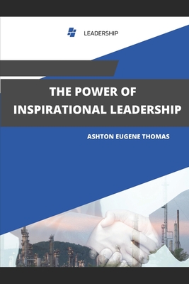 The Power of Inspirational Leadership - Thomas, Ashton Eugene