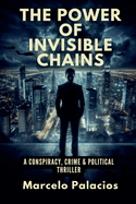 The Power of Invisible Chains: A Conspiracy, Crime & Political Thriller