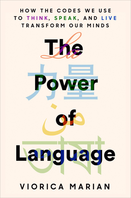 The Power of Language: How the Codes We Use to Think, Speak, and Live Transform Our Minds - Marian, Viorica