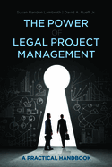 The Power of Legal Project Management: A Practical Handbook, Second Edition