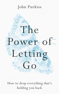 The Power of Letting Go: How to drop everything that's holding you back - Purkiss, John