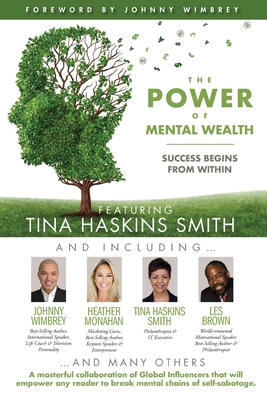 The POWER of MENTAL WEALTH Featuring Tina Haskins Smith: Success Begins from Within - Wimbrey, Johnny (Foreword by), and Brown, Les (Contributions by), and Monahan, Heather (Contributions by)