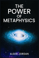 The Power of Metaphysics: A Change in Lifestyle in Just 27 Days. Make Use of the Principles of Attraction and Manifestation (2022 Guide for Beginners)
