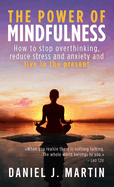 The power of mindfulness: How to stop overthinking, reduce stress and anxiety and live in the present
