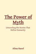 The Power of Myth: Unraveling the Stories That Define Humanity
