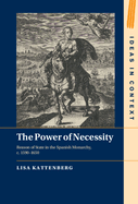 The Power of Necessity: Reason of State in the Spanish Monarchy, C. 1590-1650