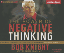 The Power of Negative Thinking: An Unconventional Approach to Achieving Positive Results - Knight, Bob, and Hill, Dick (Read by)