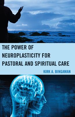 The Power of Neuroplasticity for Pastoral and Spiritual Care - Bingaman, Kirk A.