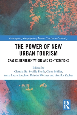 The Power of New Urban Tourism: Spaces, Representations and Contestations - Ba, Claudia (Editor), and Frank, Sybille (Editor), and Mller, Claus (Editor)