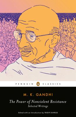 The Power of Nonviolent Resistance: Selected Writings - Gandhi, Mohandas, and Suhrud, Tridip (Editor)