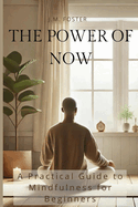 The Power of Now: A Practical Guide to Mindfulness for Beginners