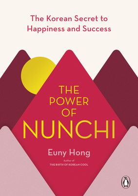 The Power of Nunchi: The Korean Secret to Happiness and Success - Hong, Euny