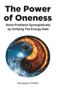 The Power of Oneness: Solve Problems Synergistically Interconnecting All Possibilities