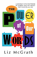 The Power of Our Words: A Journey Into the Power of Words and the Impact They Have on All Life