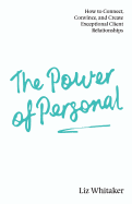 The Power of Personal: How to Connect, Convince, and Create Exceptional Client Relationships