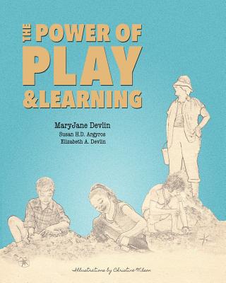 The Power of Play and Learning - Argyros, Susan H D, and Devlin, Elizabeth, and Devlin, Maryjane