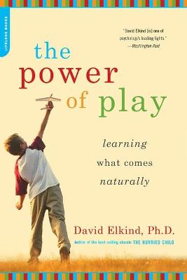 The Power of Play: Learning What Comes Naturally - Elkind, David