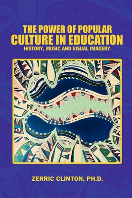 The Power of Popular Culture in Education: History, Music, and Visual Imagery - Clinton, Zerric