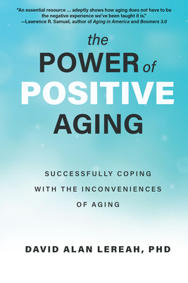 The Power of Positive Aging: Successfully Coping with the Inconveniences of Aging - Lereah, David