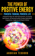 The Power of Positive Energy: Powerful Thinking, Powerful Life: 9 Powerful Ways for Self-Improvement, Increasing Self-Esteem,& Gaining Positive Energy, Motivation, Forgiveness, Happiness & Peace of Mind.