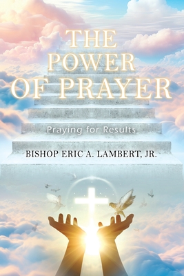 The Power of Prayer: Praying for Results - Lambert, Bishop Eric a, Jr.