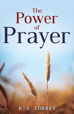 The Power of Prayer - Torrey, R A