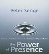 The Power of Presence: Shifting Your Awareness to Transform Your Business, Your Life, and Our Future
