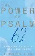 The Power of Psalm 62: Trusting In God's Unfailing Power