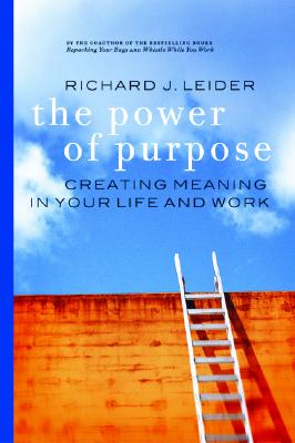 The Power of Purpose: Creating Meaning in Your Life and Work - Leider, Richard J