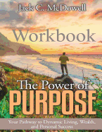 The Power of Purpose Workbook: Your Pathway to Dynamic Living, Wealth, and Personal Success