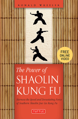 The Power of Shaolin Kung Fu: Harness the Speed and Devastating Force of Southern Shaolin Jow Ga Kung Fu (Online Video Tutorials Included) - Wheeler, Ronald