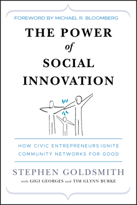 The Power of Social Innovation: How Civic Entrepreneurs Ignite Community Networks for Good - Goldsmith, Stephen, and Georges, Gigi, and Burke, Tim Glynn