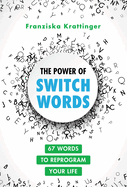 The Power of Switchwords: 67 Words to Reprogram Your Life